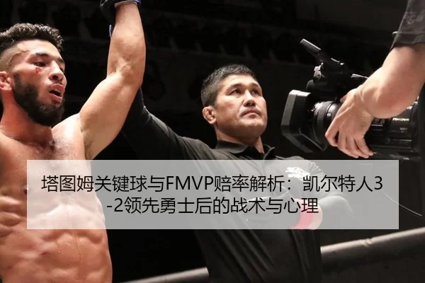 塔图姆关键球与FMVP赔率解析：凯尔特人3-2领先勇士后的战术与心理